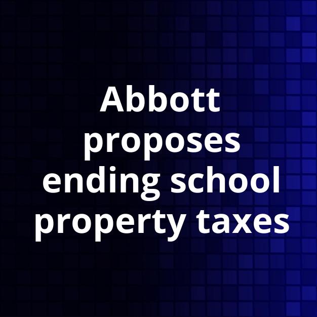 Abbott proposes ending school property taxes