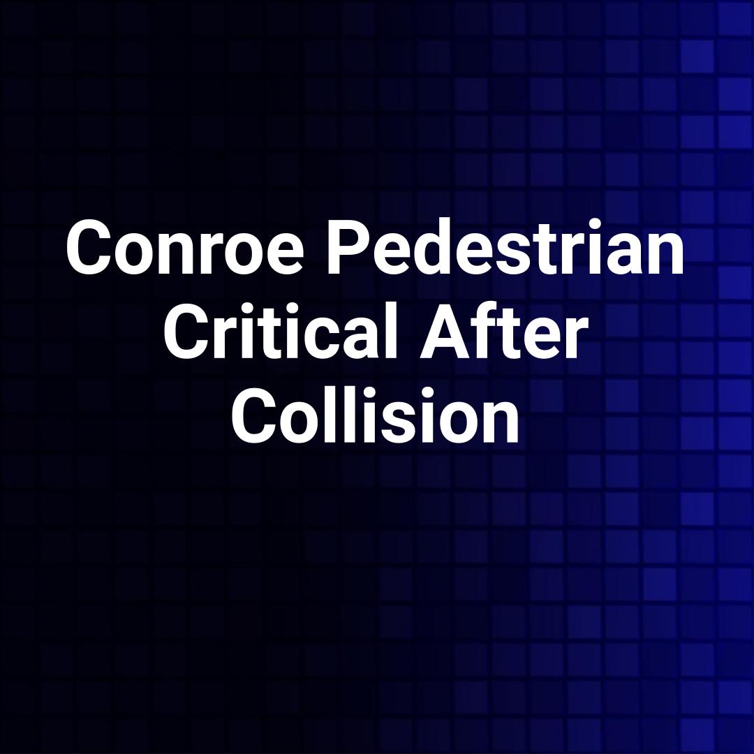 Conroe Pedestrian Critical After Collision