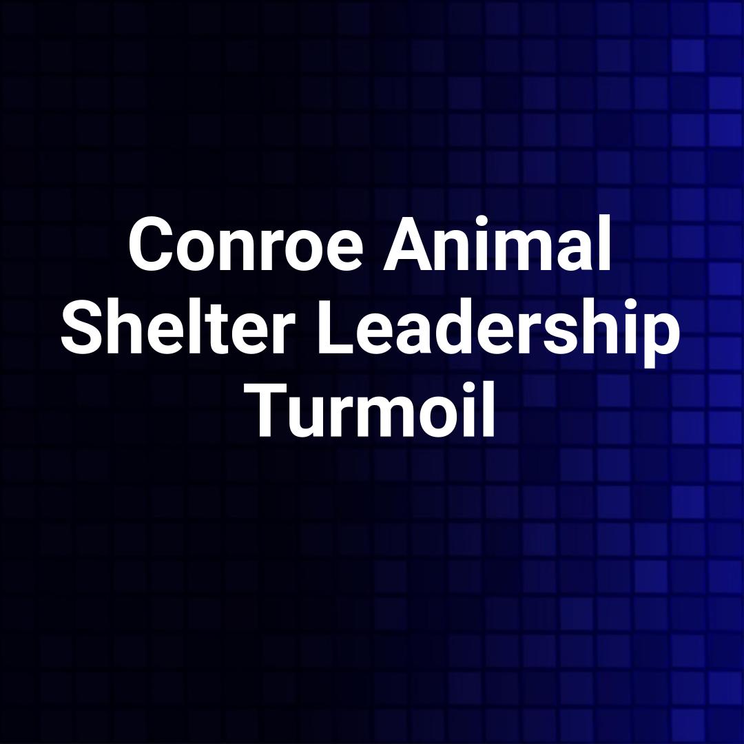 Conroe Animal Shelter Leadership Turmoil