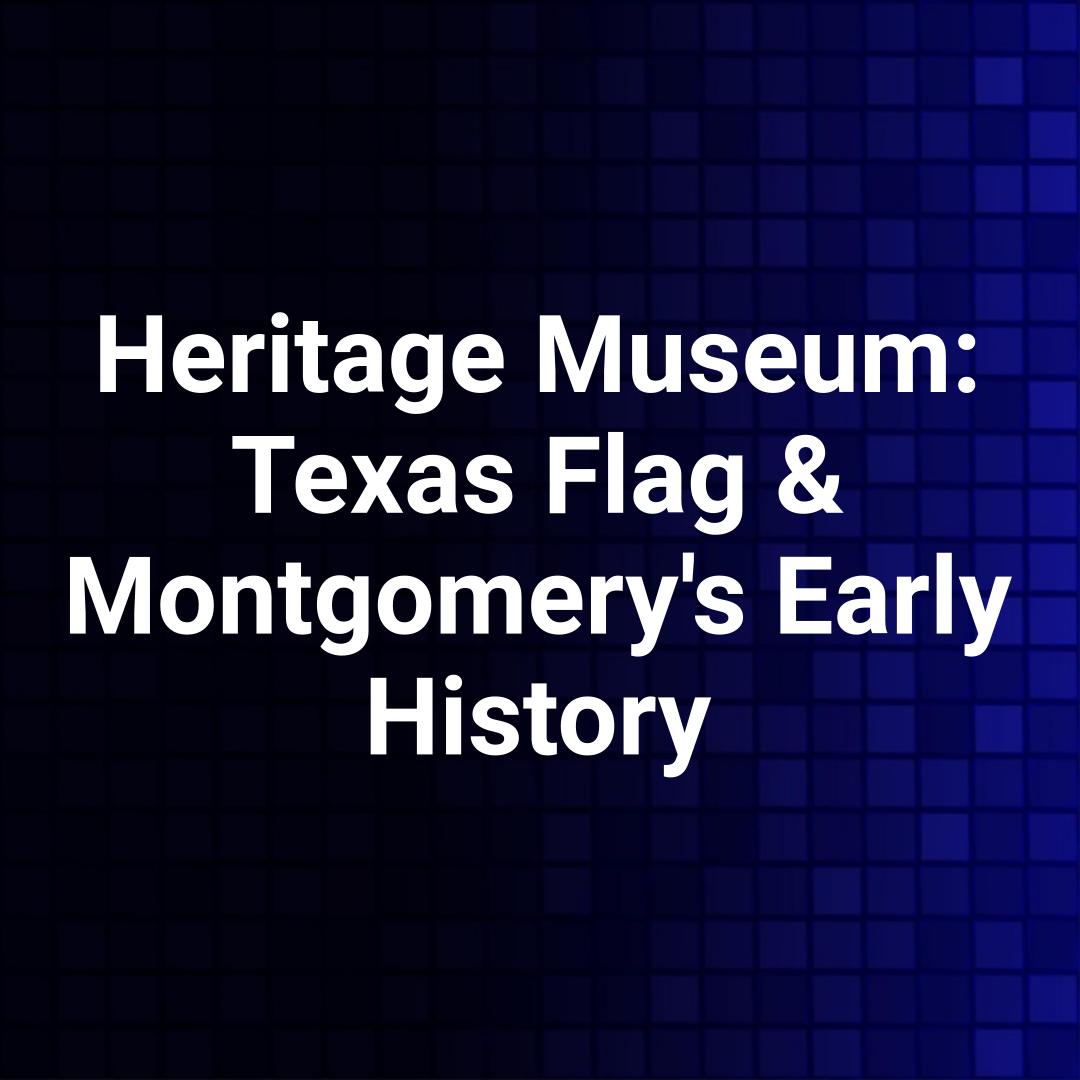 Heritage Museum: Texas Flag & Montgomery's Early History