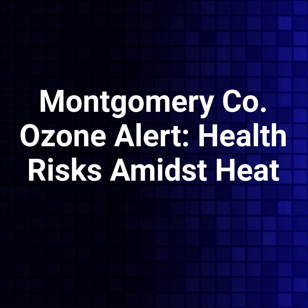 Montgomery Co. Ozone Alert: Health Risks Amidst Heat