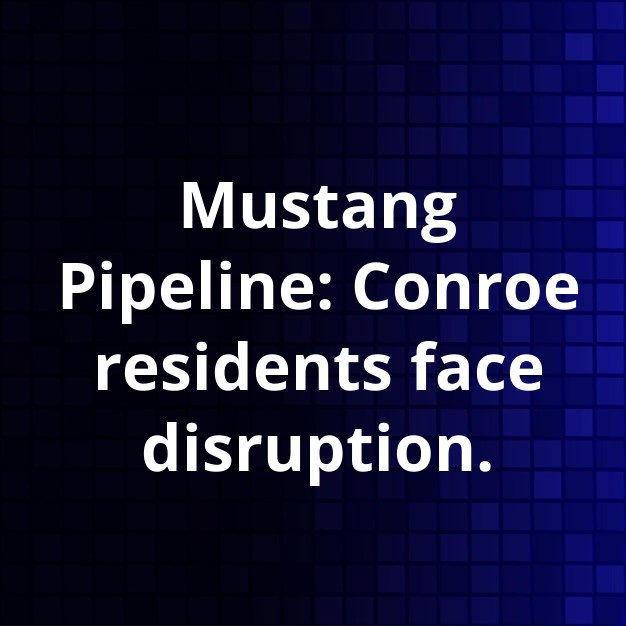 Mustang Pipeline impacts Conroe residents