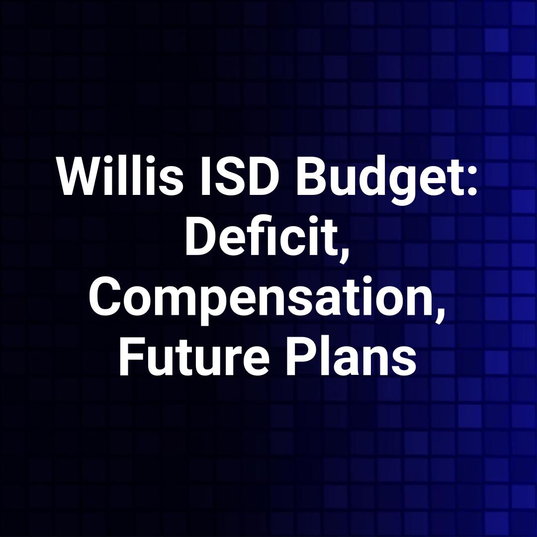 Willis ISD Budget: Deficit, Compensation, Future Plans