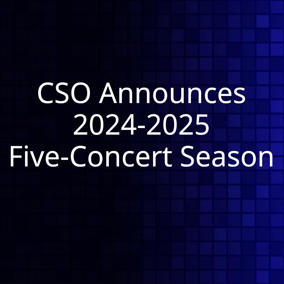 CSO Announces 2024-2025 Five-Concert Season