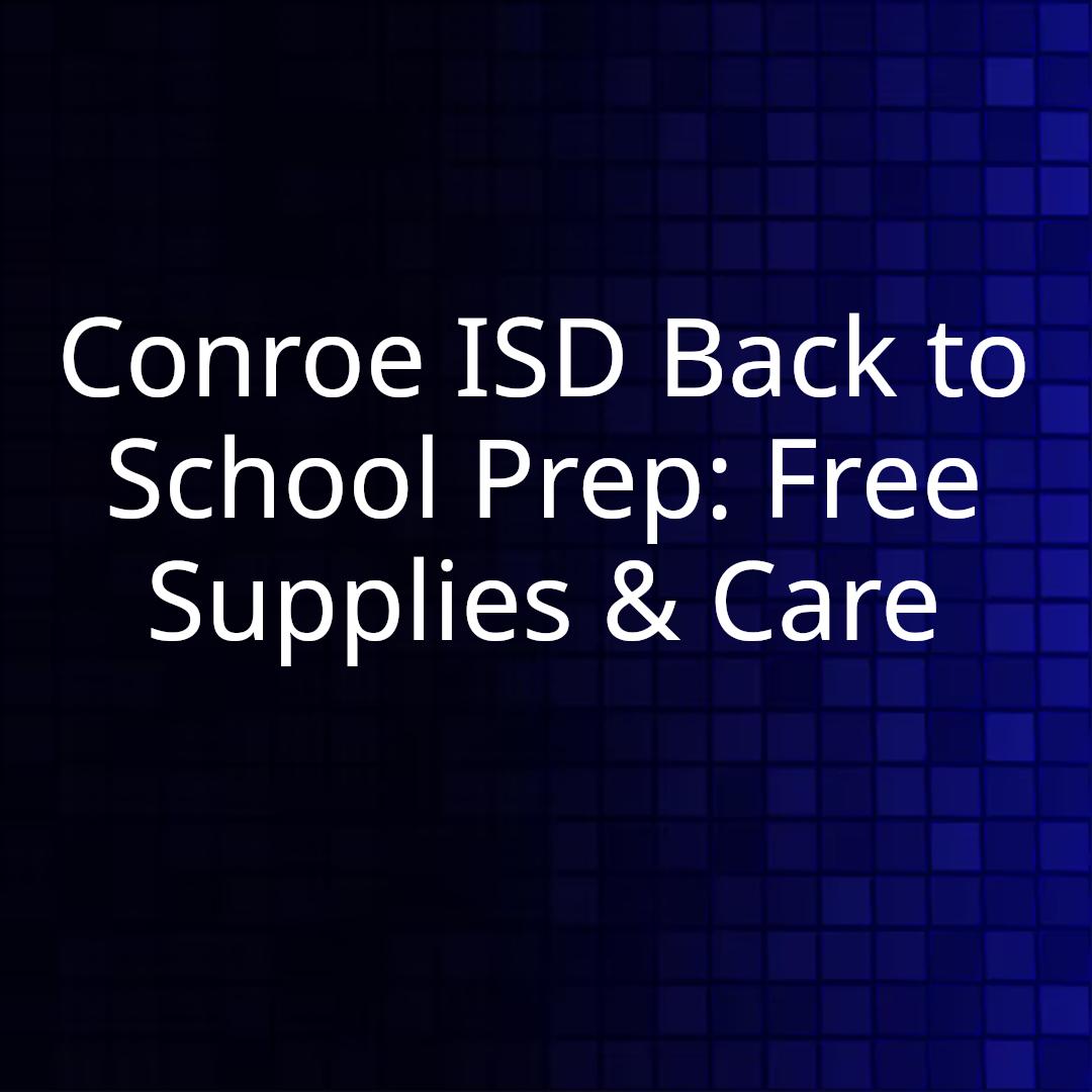 Conroe ISD Back to School Prep: Free Supplies & Care