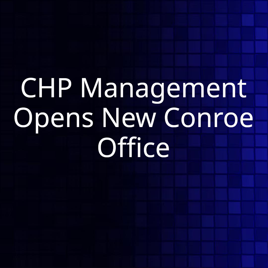CHP Management Opens New Conroe Office