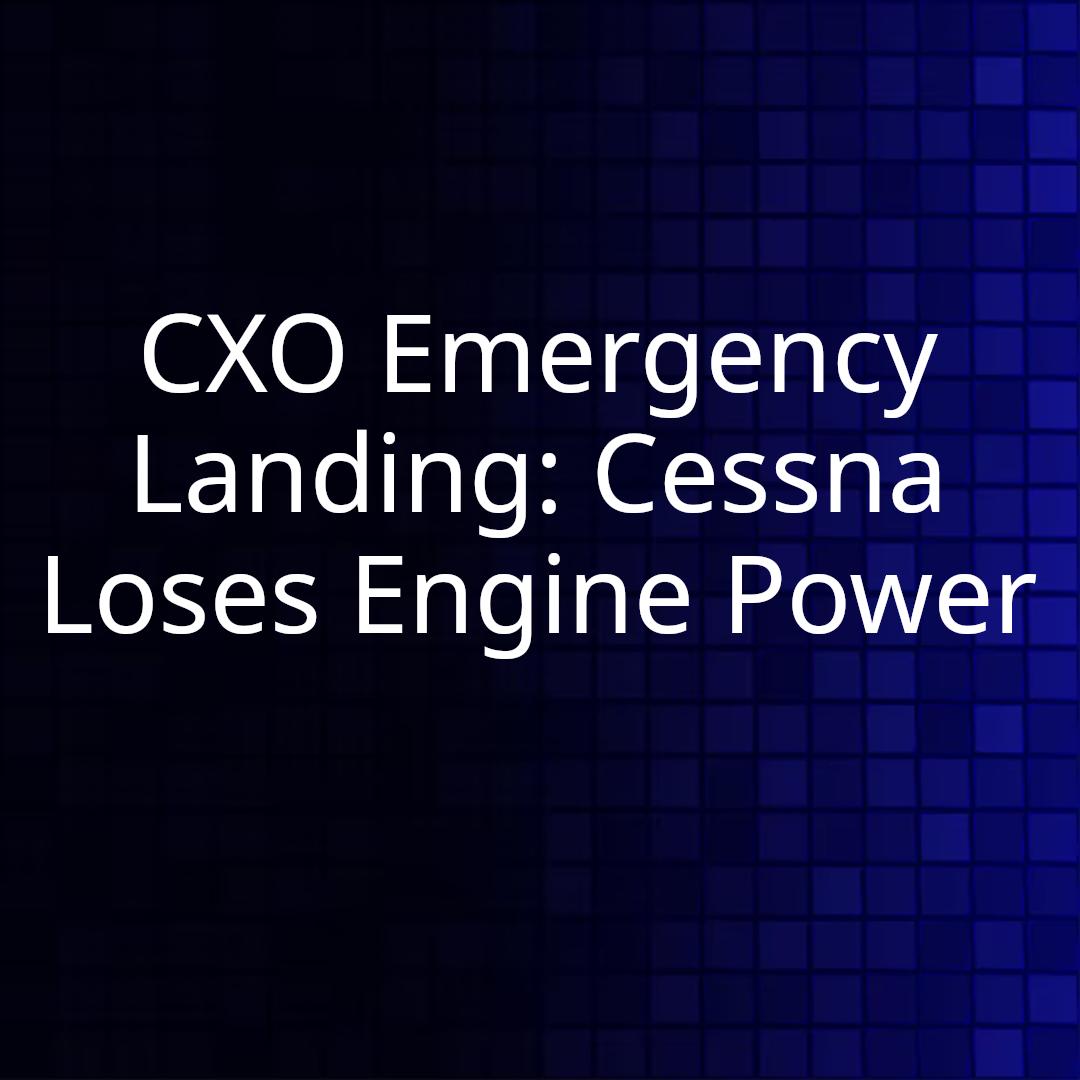 CXO Emergency Landing: Cessna Loses Engine Power
