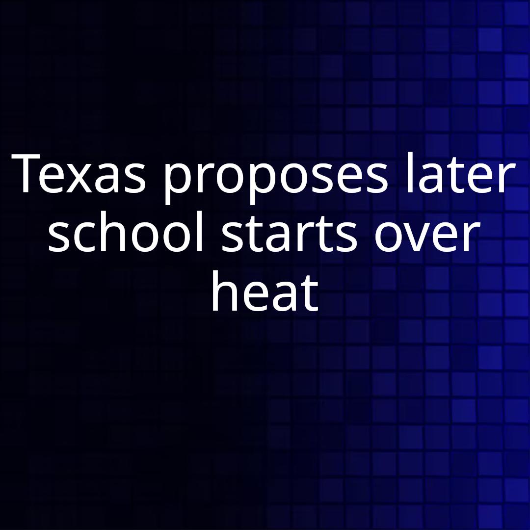 Texas proposes later school starts over heat