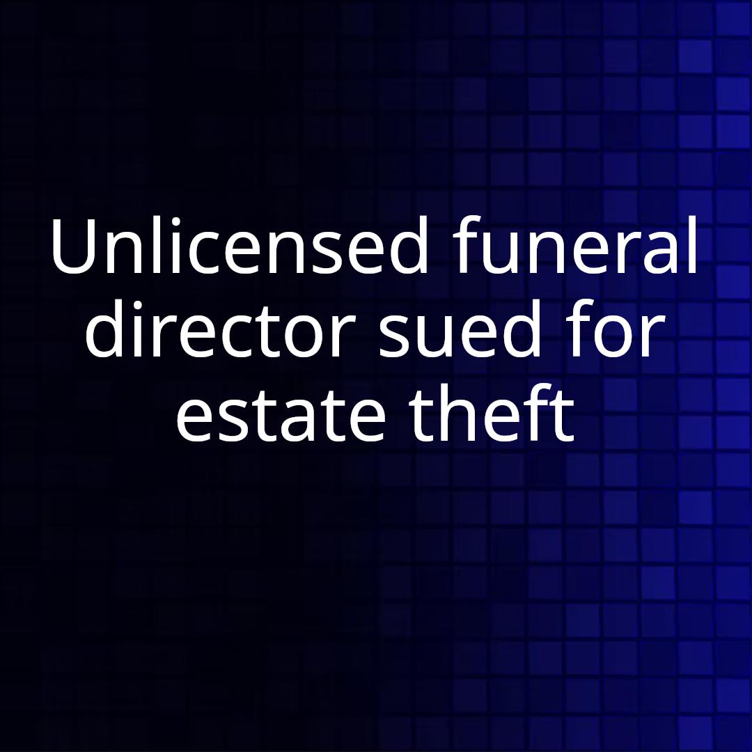 Unlicensed funeral director sued for estate theft