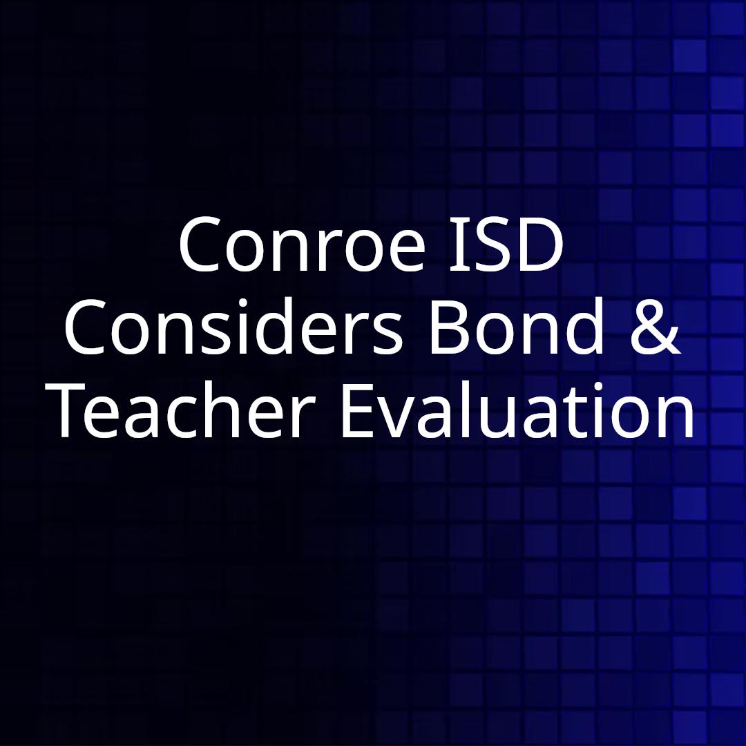 Conroe ISD Considers Bond & Teacher Evaluation