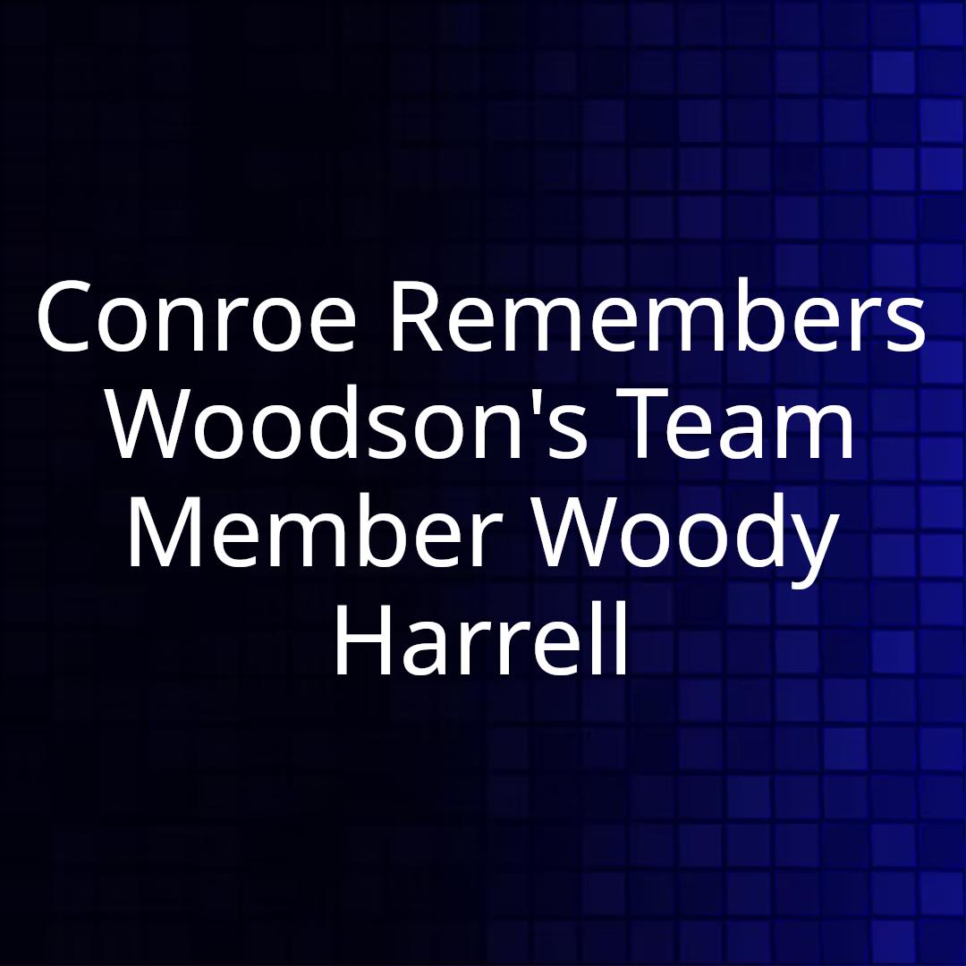 Conroe Remembers Woodson's Team Member Woody Harrell
