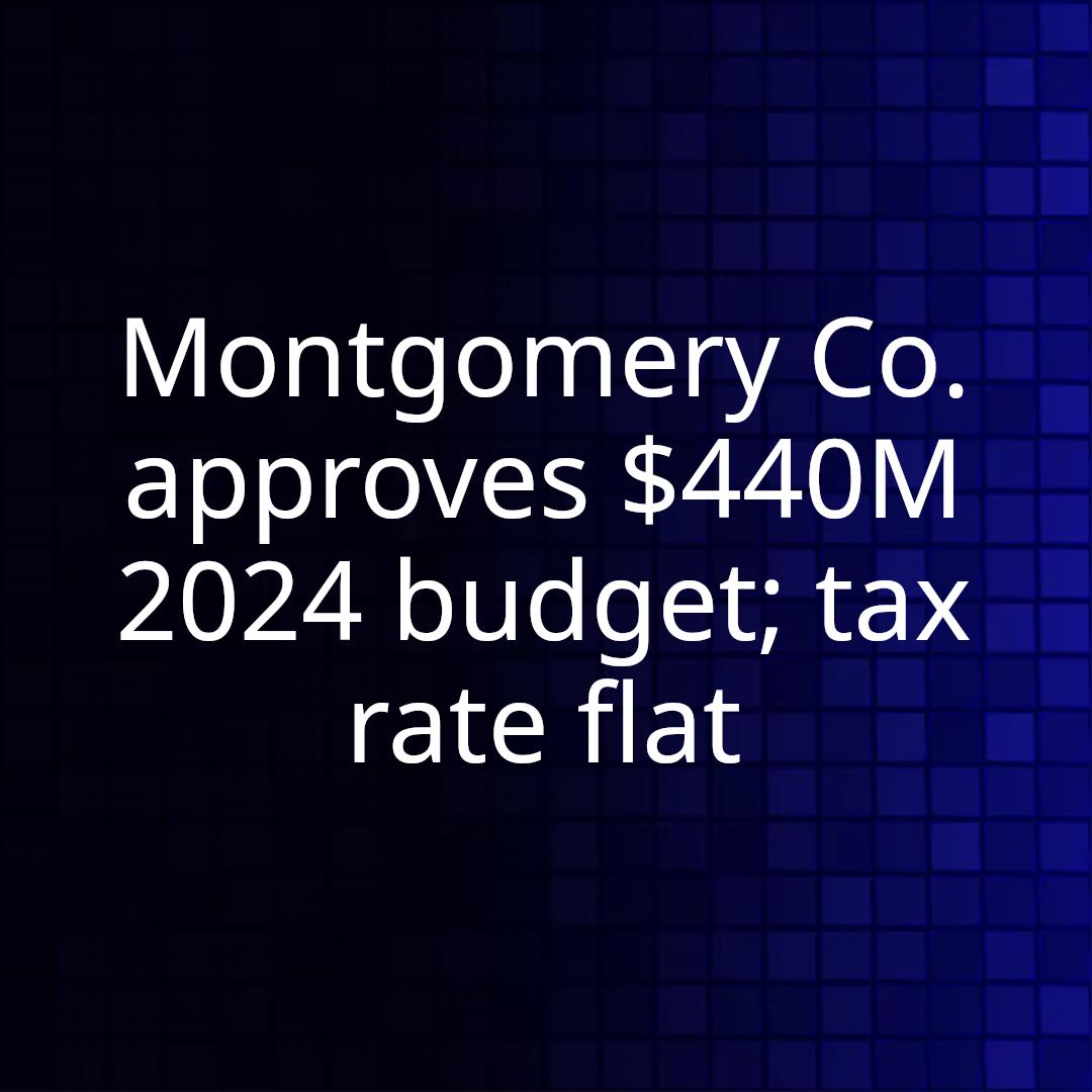 Montgomery Co. approves $440M 2024 budget; tax rate flat