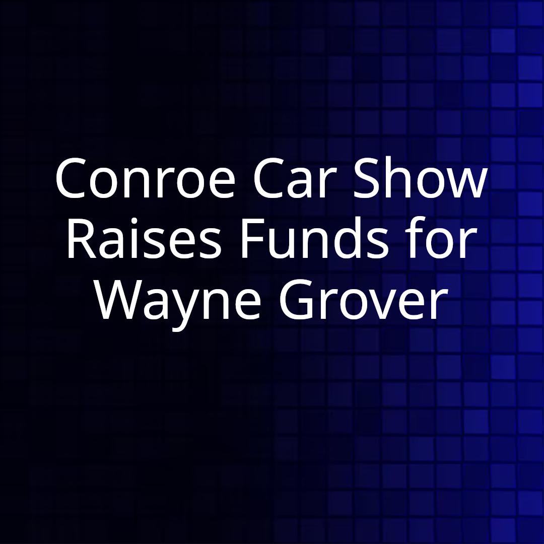 Conroe Car Show Raises Funds for Wayne Grover