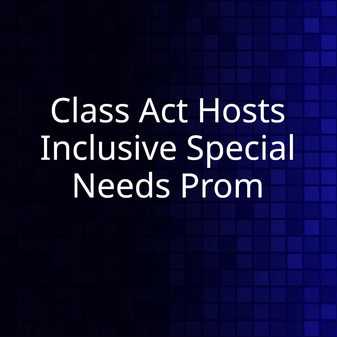 Class Act Hosts Inclusive Special Needs Prom