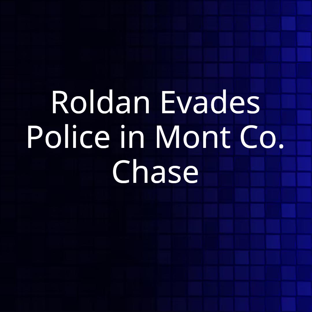 Roldan Evades Police in Mont Co. Chase