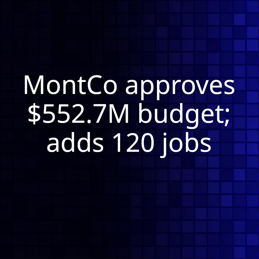 MontCo approves $552.7M budget; adds 120 jobs