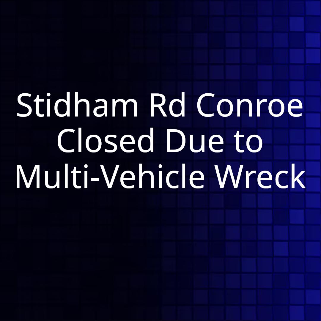 Stidham Rd Conroe Closed Due to Multi-Vehicle Wreck