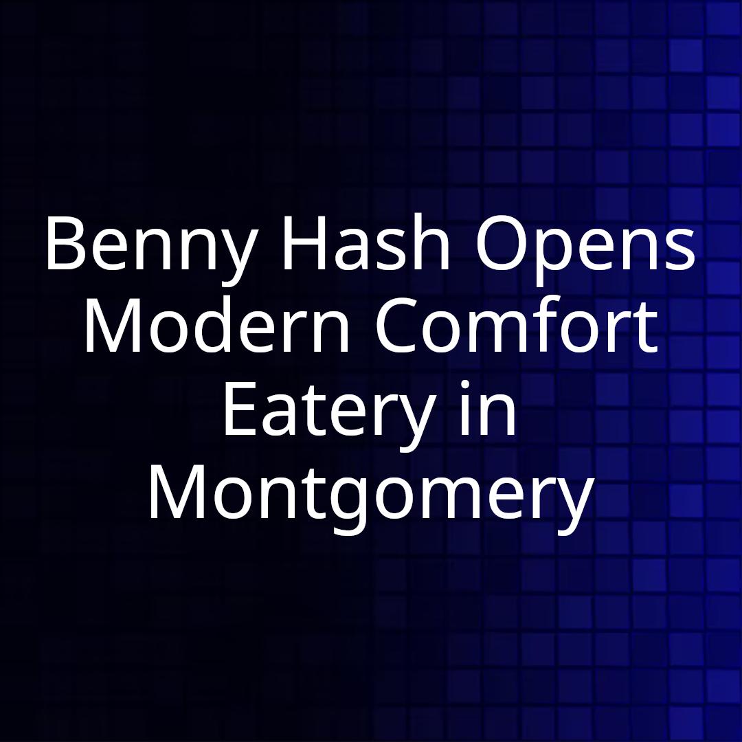 Benny Hash Opens Modern Comfort Eatery in Montgomery