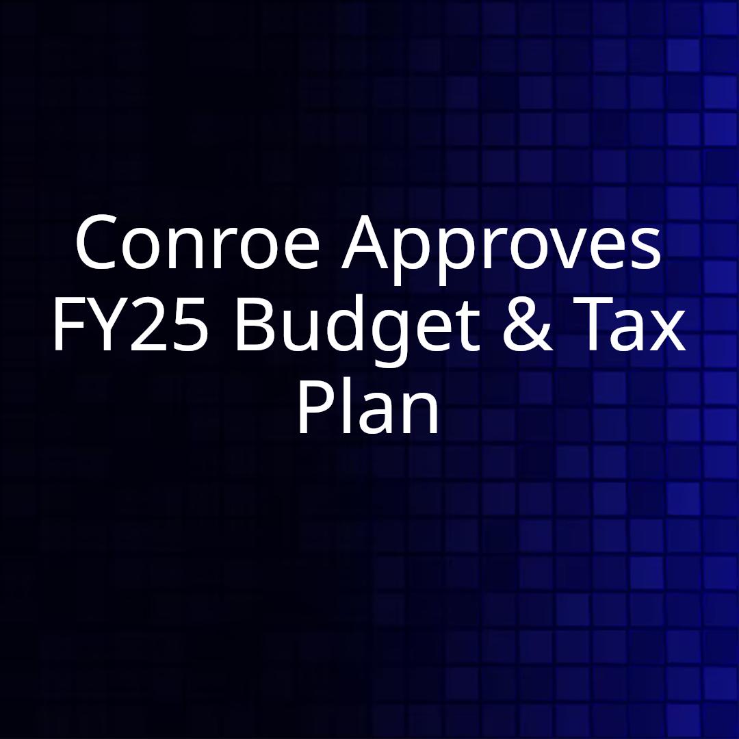 Conroe Approves FY25 Budget & Tax Plan