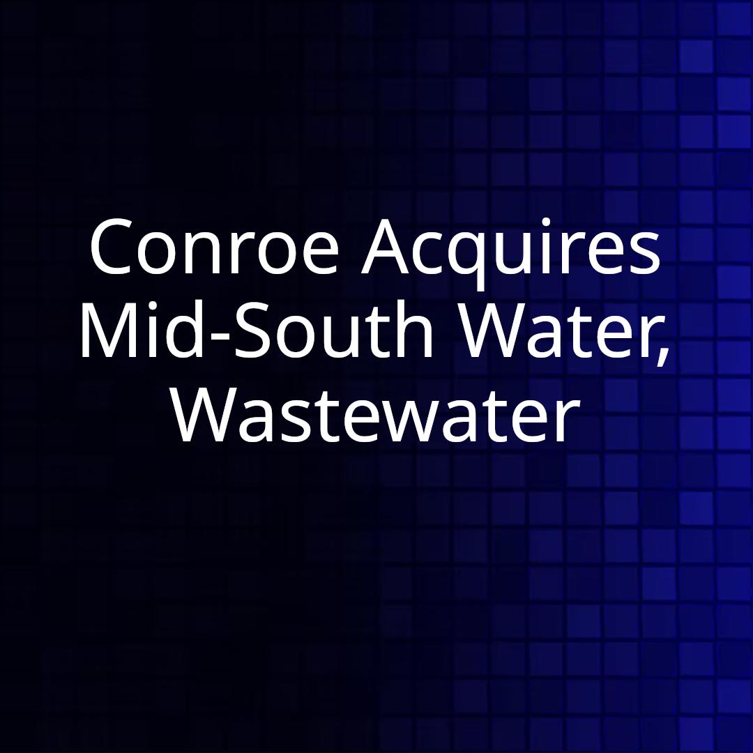 Conroe Acquires Mid-South Water, Wastewater