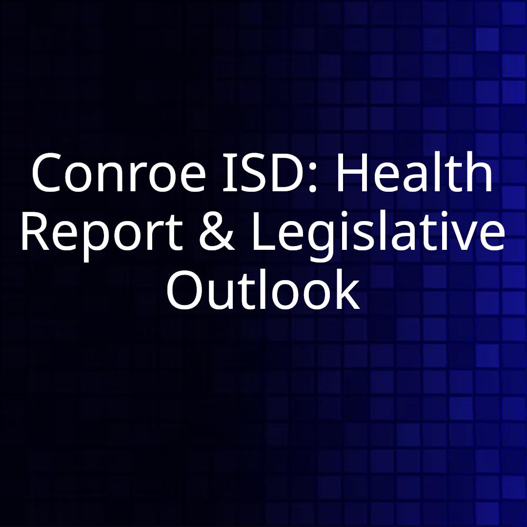 Conroe ISD: Health Report & Legislative Outlook