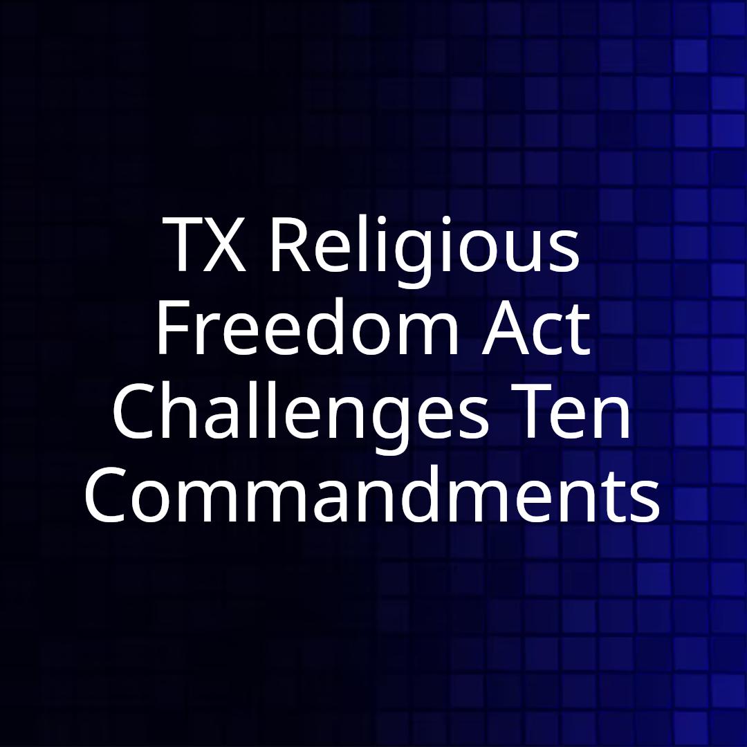 TX Religious Freedom Act Challenges Ten Commandments