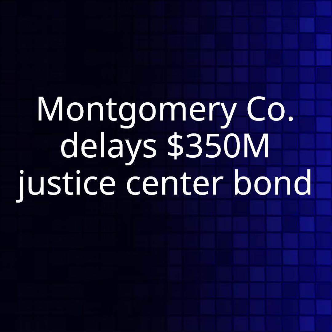 Montgomery Co. delays $350M justice center bond