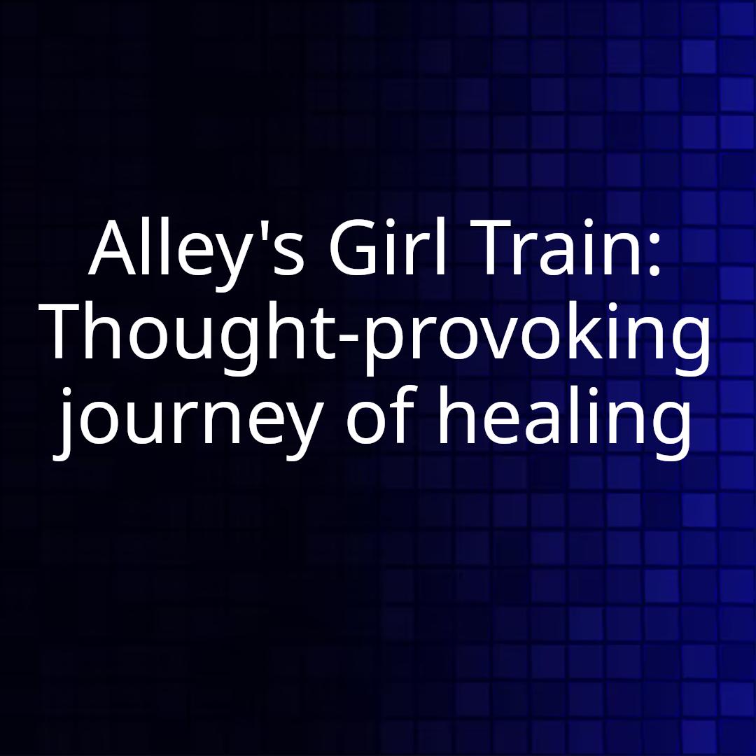 Alley's Girl Train: Thought-provoking journey of healing