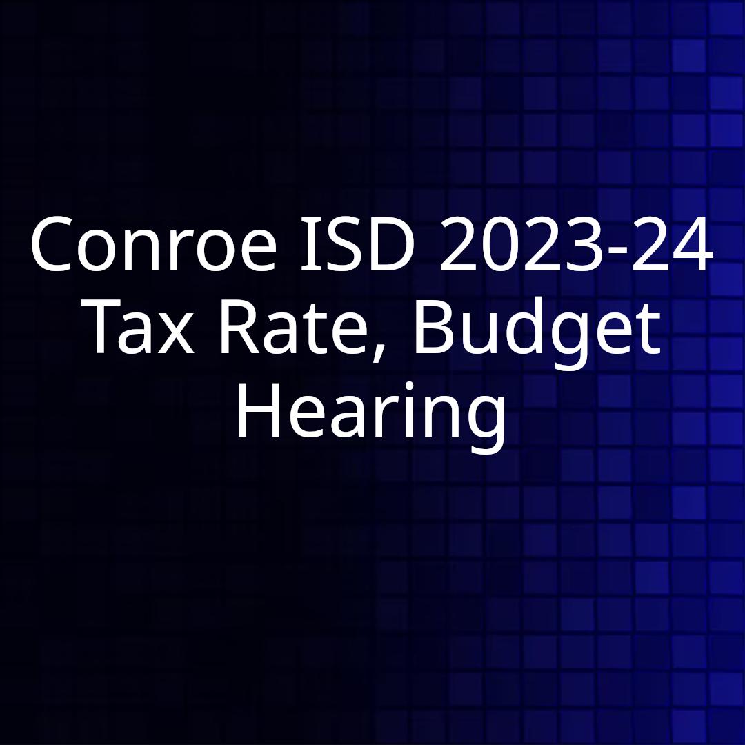 Conroe ISD 2023-24 Tax Rate, Budget Hearing