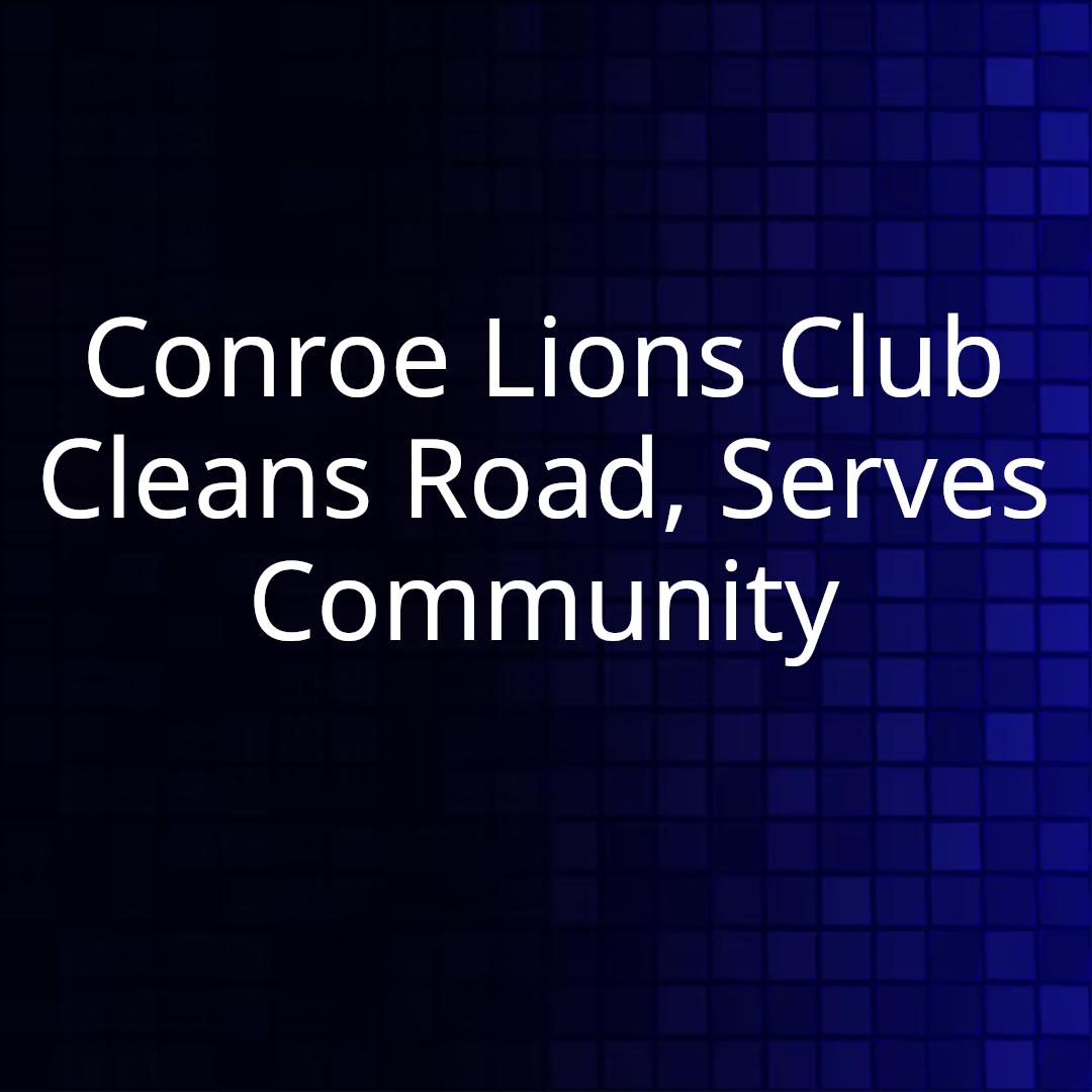 Conroe Lions Club Cleans Road, Serves Community