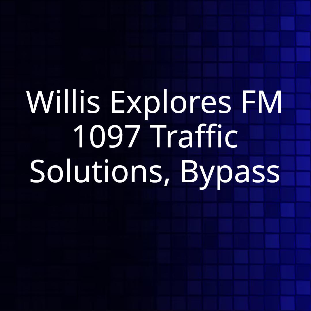 Willis Explores FM 1097 Traffic Solutions, Bypass