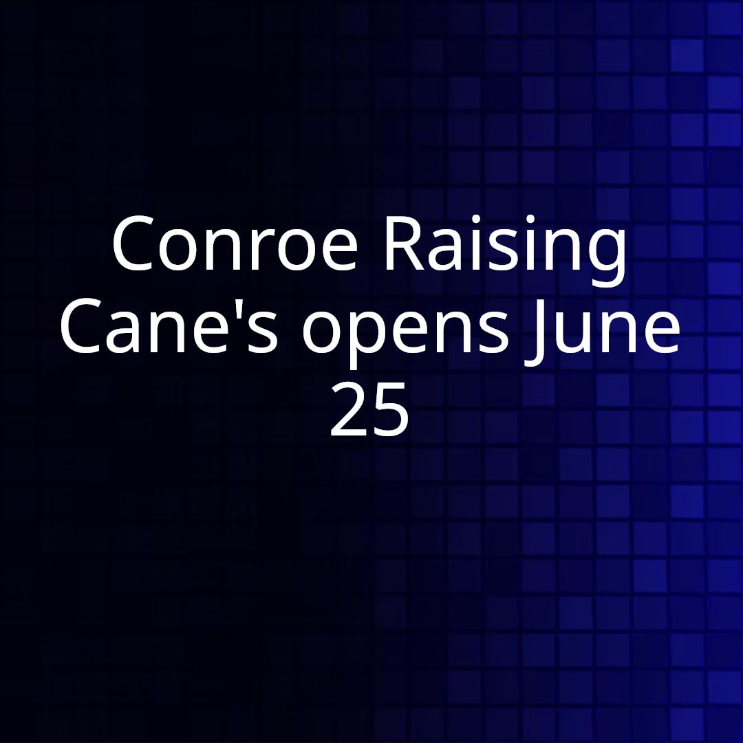 Conroe Raising Cane's opens June 25