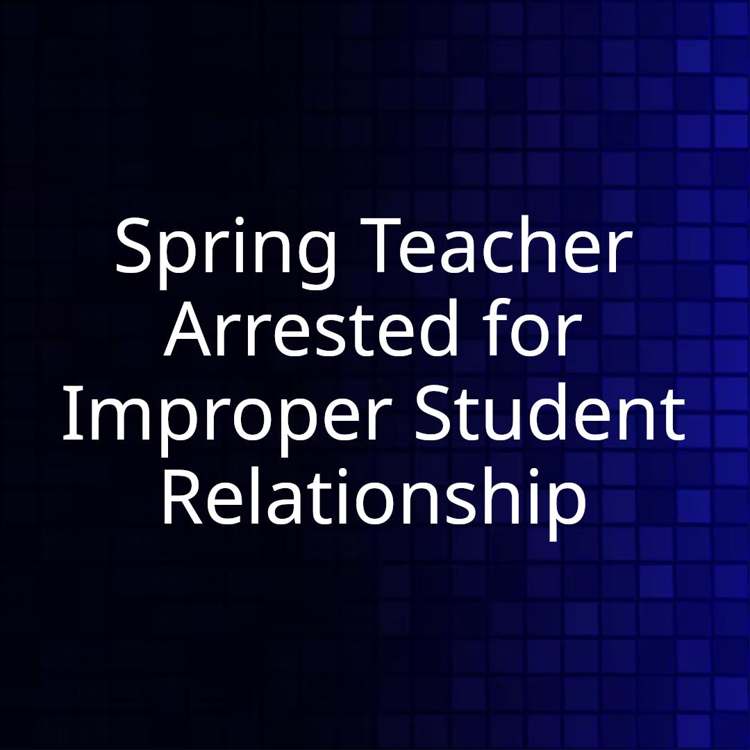 Spring Teacher Arrested for Improper Student Relationship