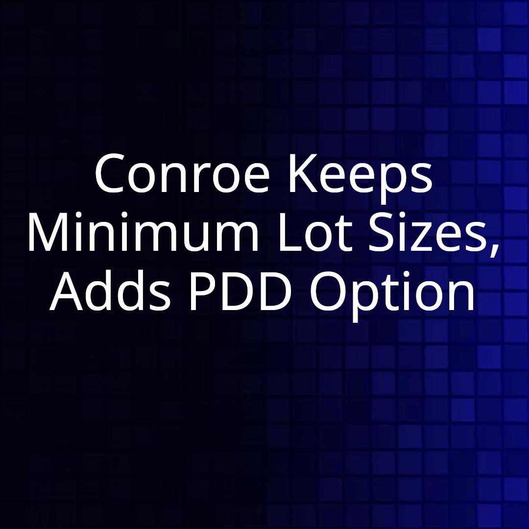 Conroe Keeps Minimum Lot Sizes, Adds PDD Option