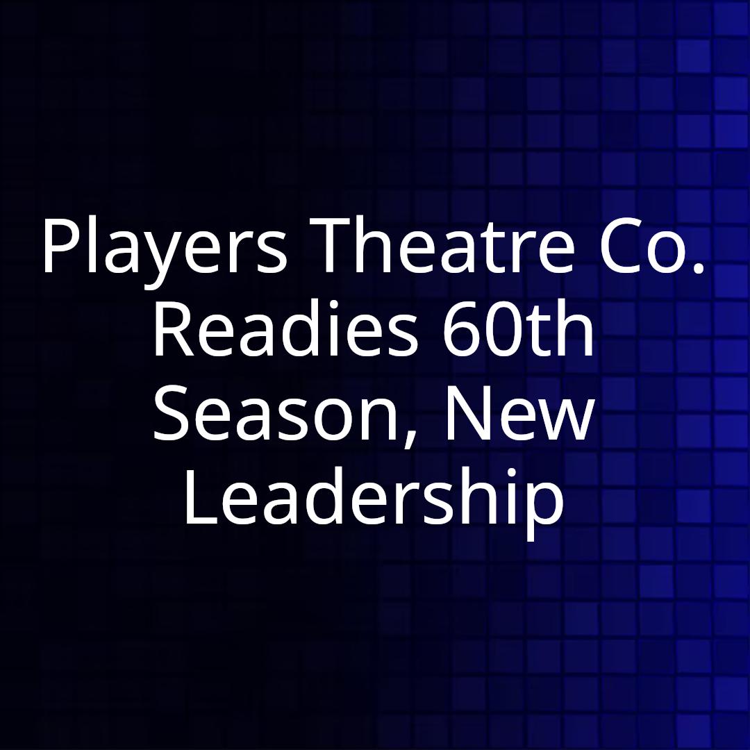Players Theatre Co. Readies 60th Season, New Leadership