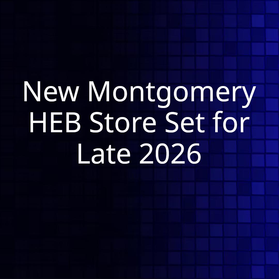New Montgomery HEB Store Set for Late 2026