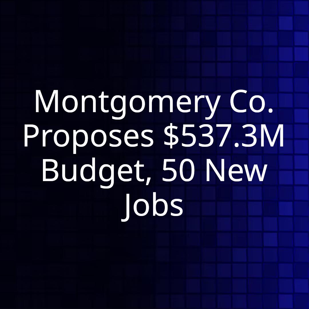 Montgomery Co. Proposes $537.3M Budget, 50 New Jobs
