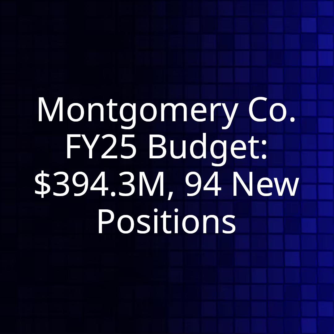 Montgomery Co. FY25 Budget: $394.3M, 94 New Positions