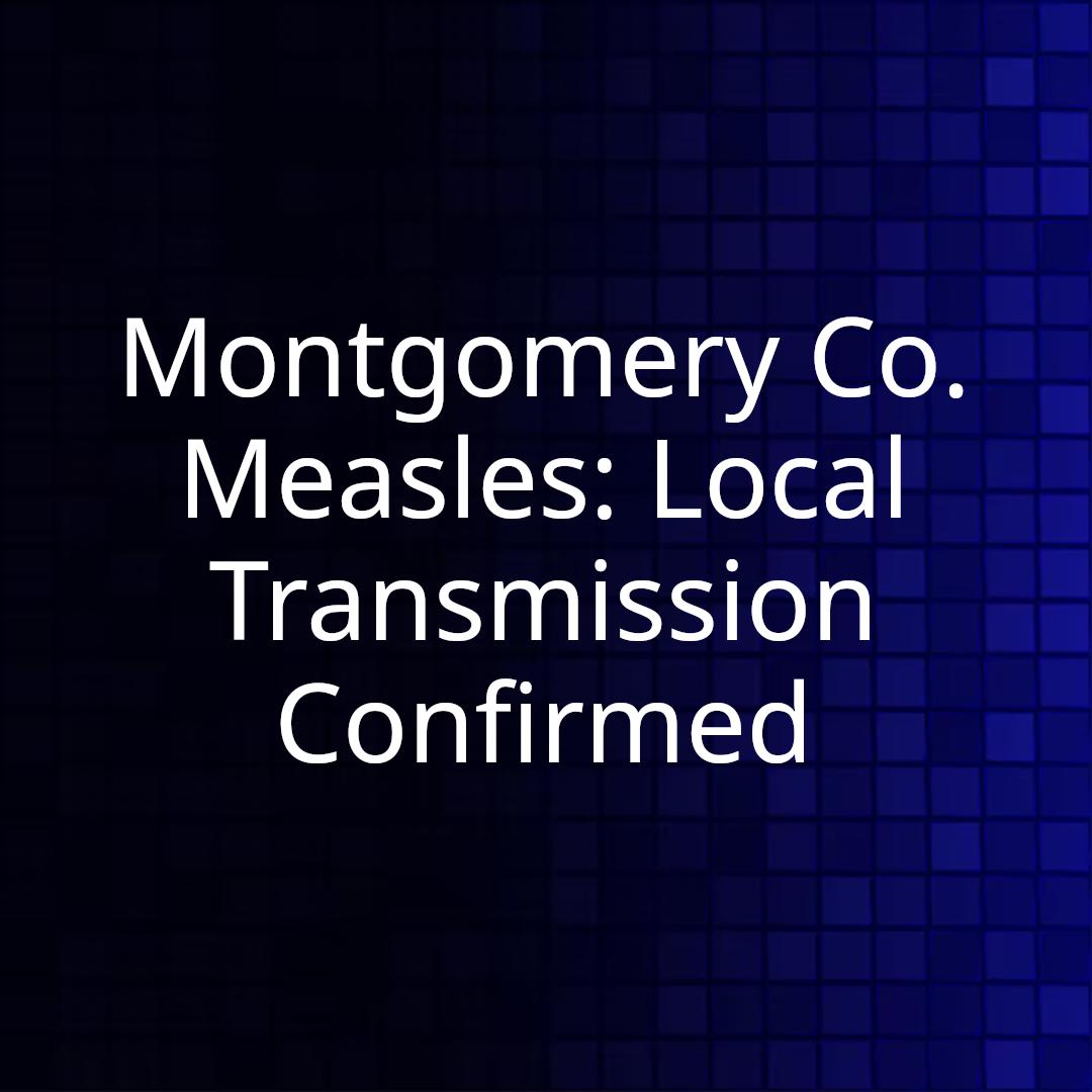 Montgomery Co. Measles: Local Transmission Confirmed