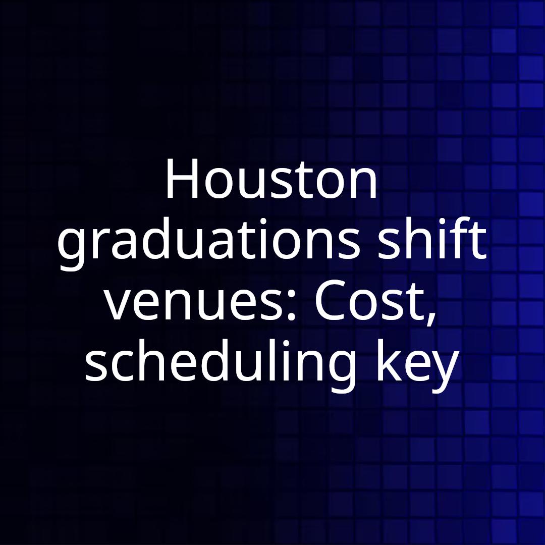 Houston graduations shift venues: Cost, scheduling key
