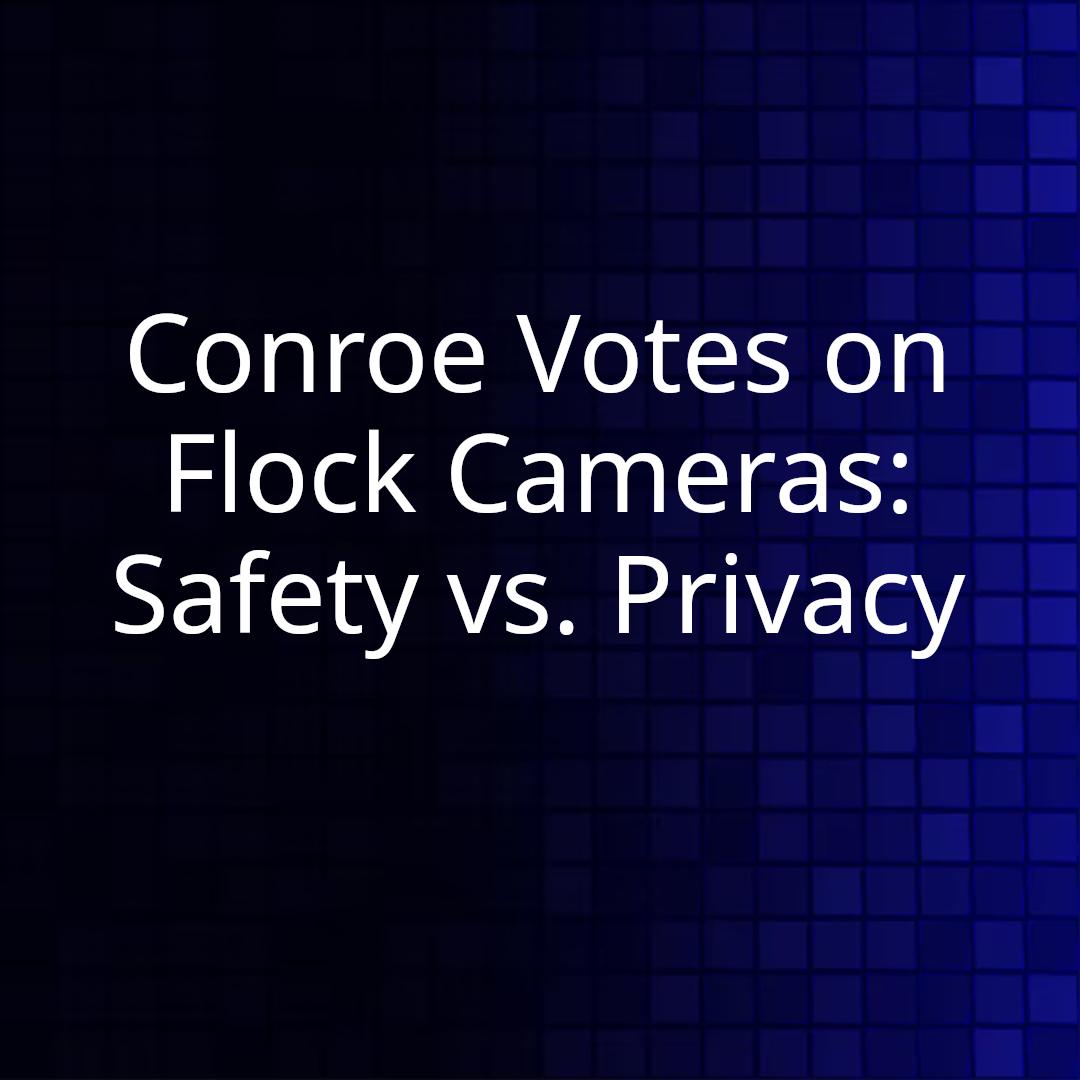 Conroe Votes on Flock Cameras: Safety vs. Privacy