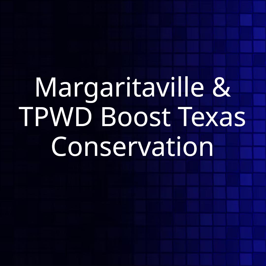 Margaritaville & TPWD Boost Texas Conservation